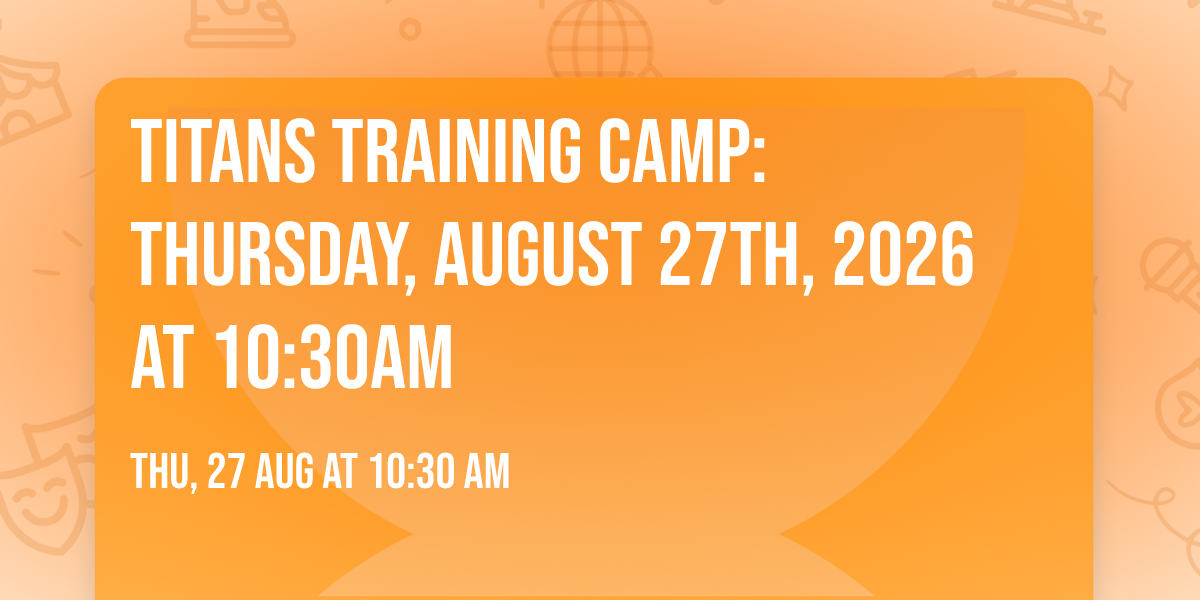Titans Training Camp: Thursday, August 27th, 2026 at 10:30am