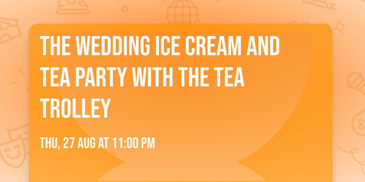 The Wedding Ice Cream and Tea Party with The Tea Trolley
