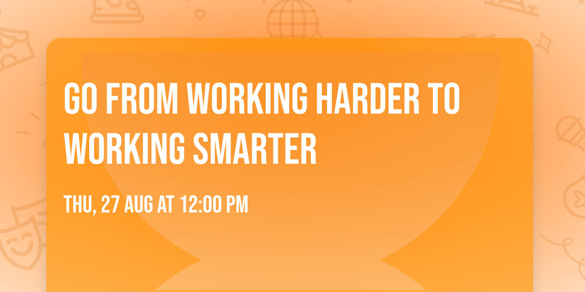 Go From Working Harder to Working Smarter