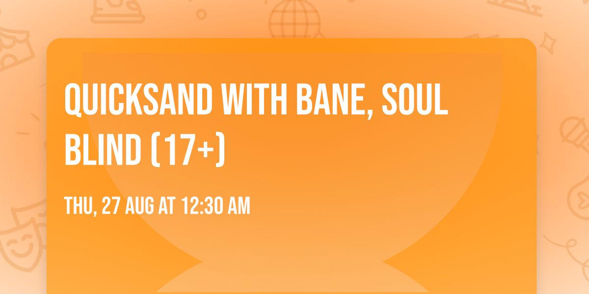 Quicksand with Bane, Soul Blind (17+)