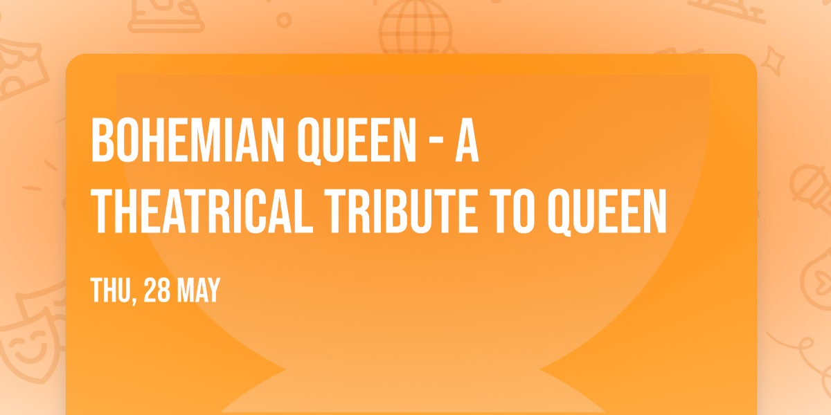 Bohemian Queen - A Theatrical Tribute To Queen