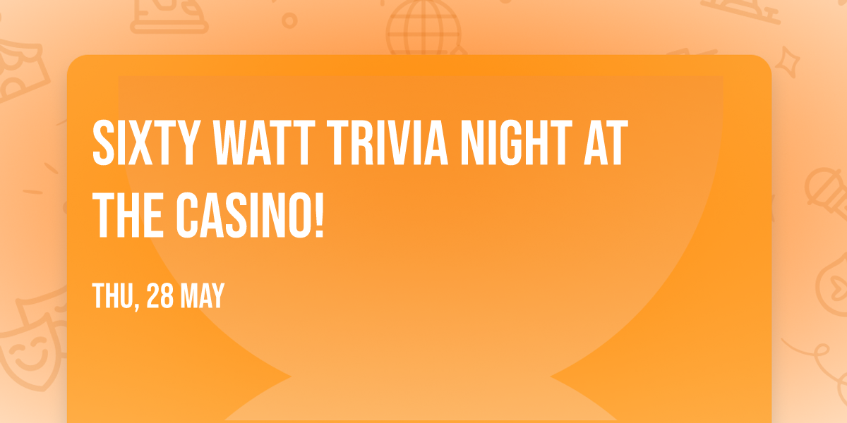 Sixty Watt Trivia Night at The Casino!