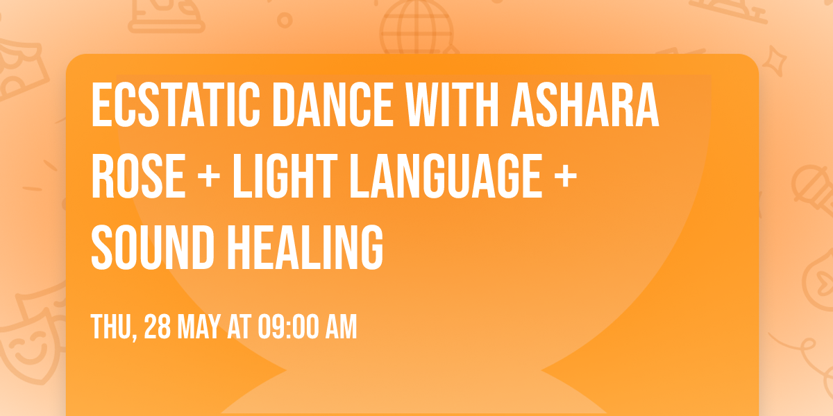 Ecstatic Dance with Ashara Rose + Light Language + Sound Healing