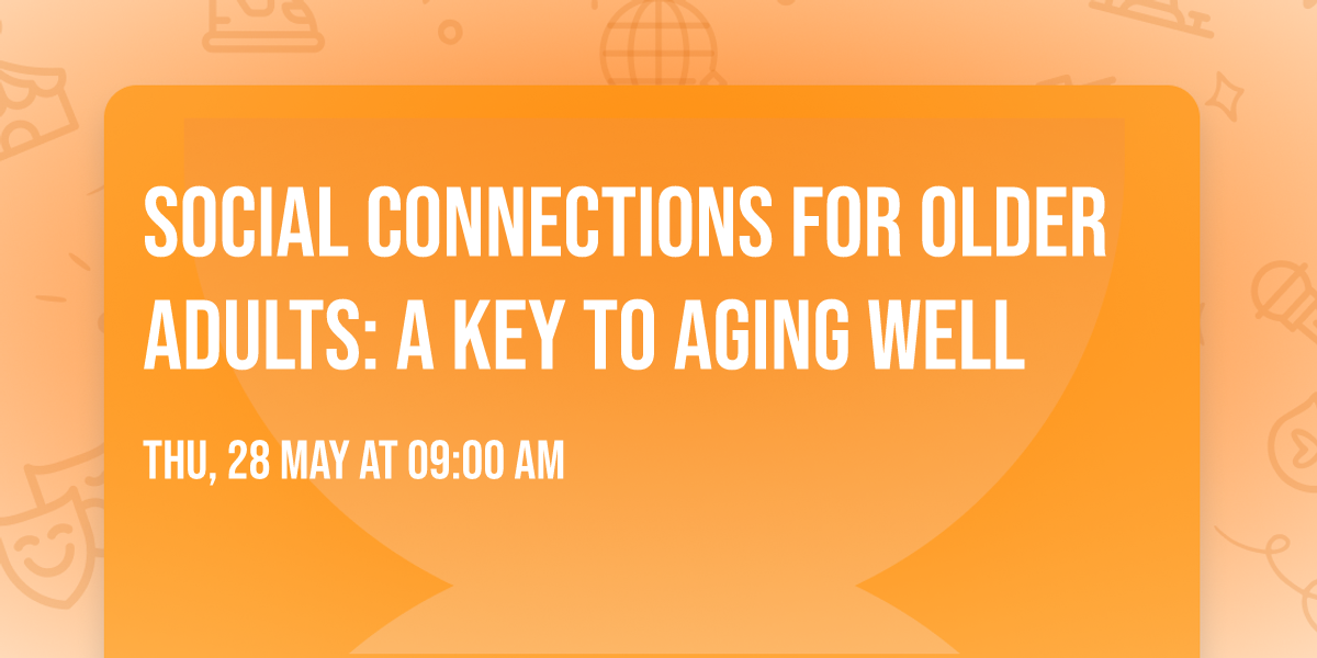 SOCIAL CONNECTIONS FOR OLDER ADULTS: A KEY TO AGING WELL