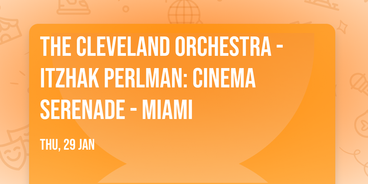 The Cleveland Orchestra - Itzhak Perlman: Cinema Serenade - Miami