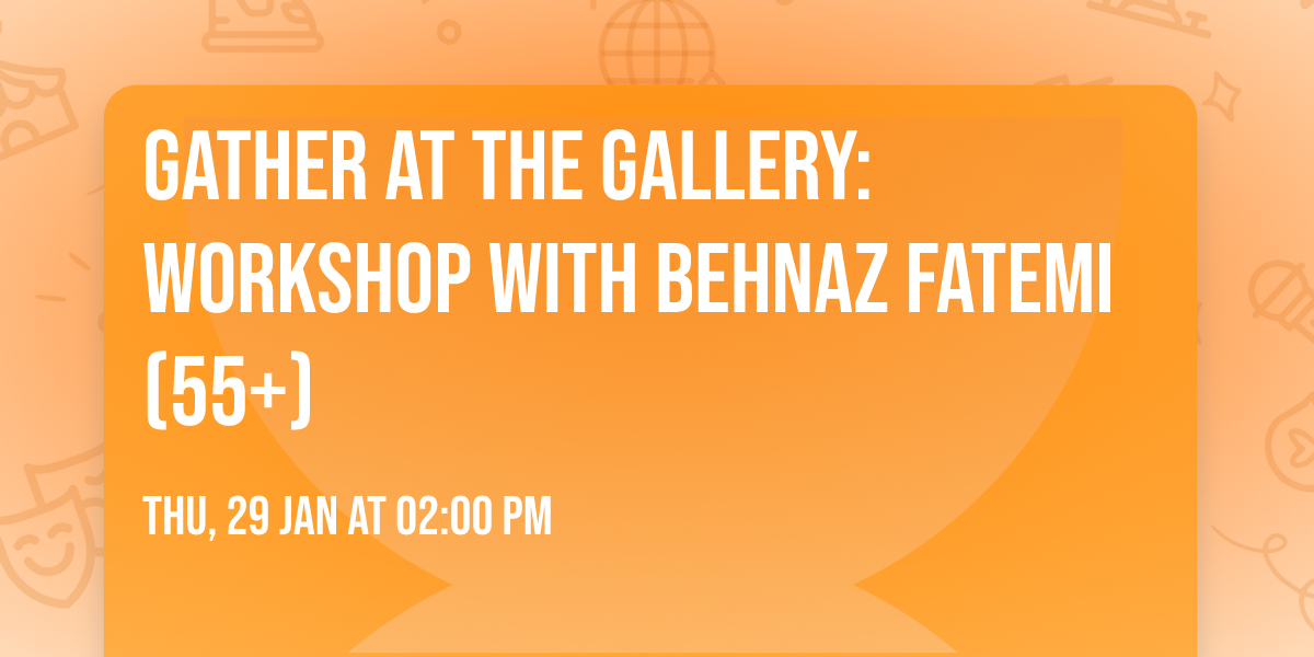 Gather at the Gallery: Workshop with Behnaz Fatemi (55+)