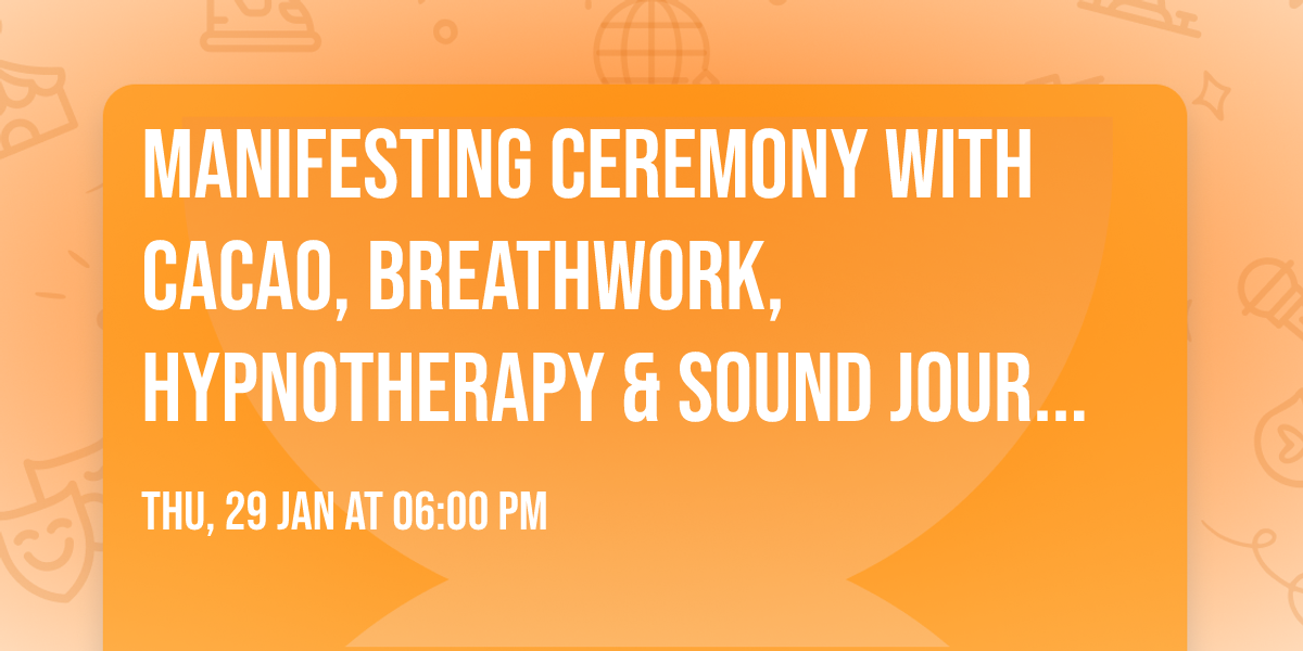 Manifesting ceremony with cacao, breathwork, hypnotherapy & sound journey with hypnotherapy 