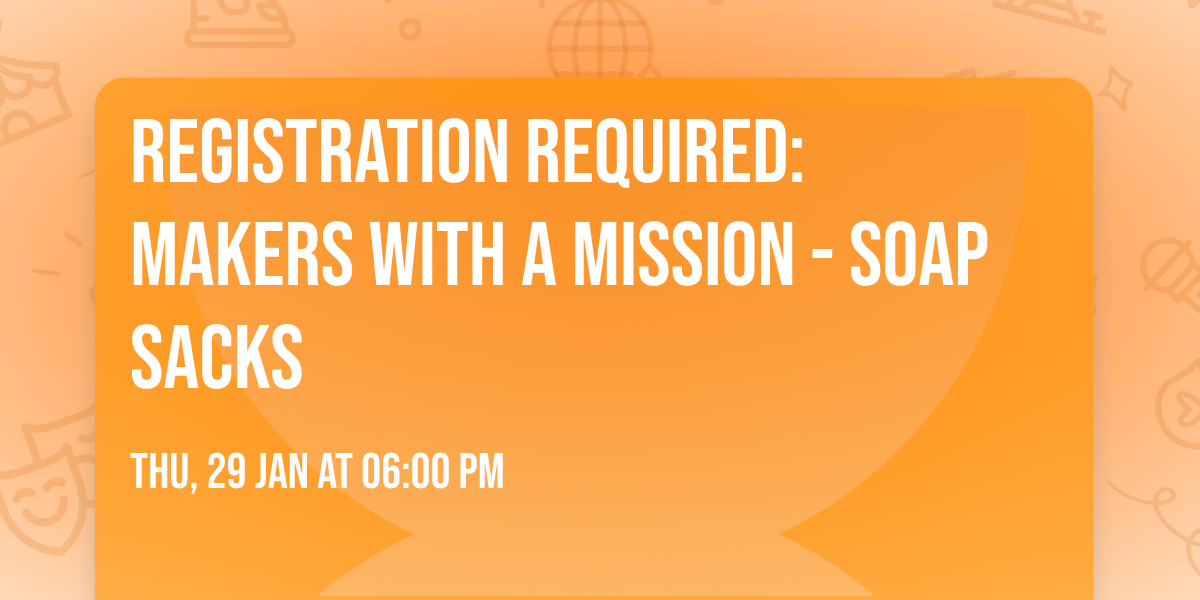 REGISTRATION REQUIRED: Makers with a Mission - Soap Sacks