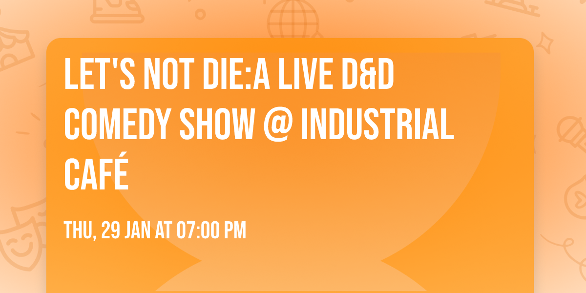 Let's Not Die:A Live D&D Comedy Show @ Industrial Caf\u00e9 