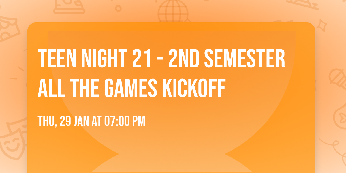 Teen Night 21 - 2nd semester ALL THE GAMES kickoff