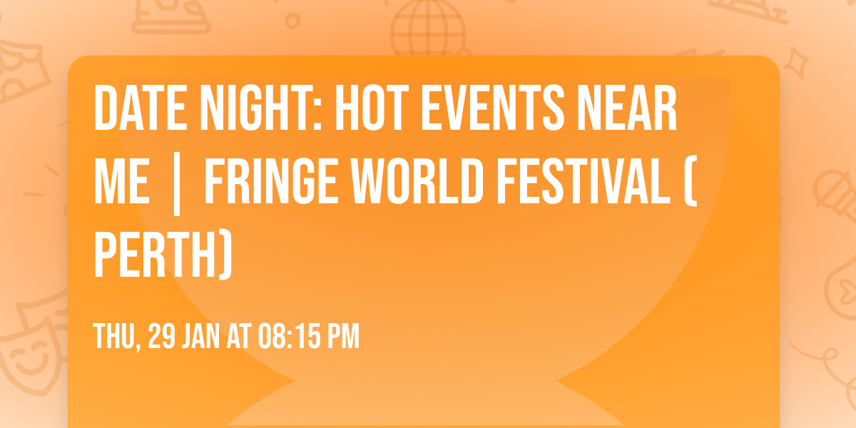 Date Night: Hot Events Near Me | Fringe World Festival (Perth)