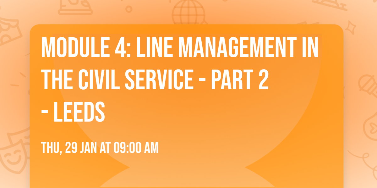 Module 4: Line Management in the Civil Service - Part 2 - Leeds