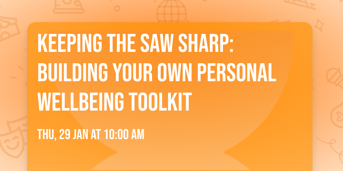 Keeping the Saw Sharp: Building your own personal wellbeing toolkit