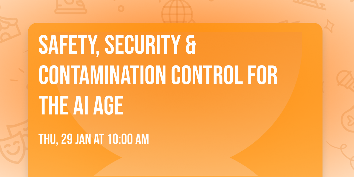 Safety, Security & Contamination Control for the AI Age