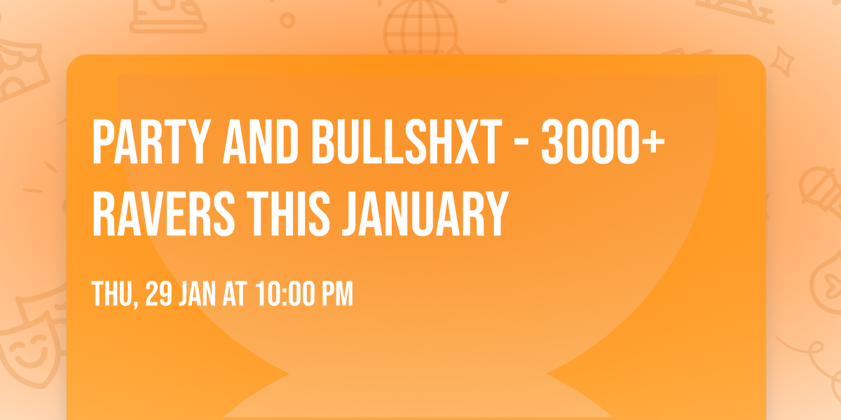 Party And Bullshxt - 3000+ Ravers This January