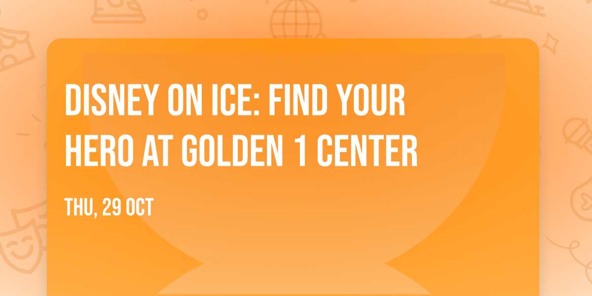 Disney On Ice: Find Your Hero at Golden 1 Center