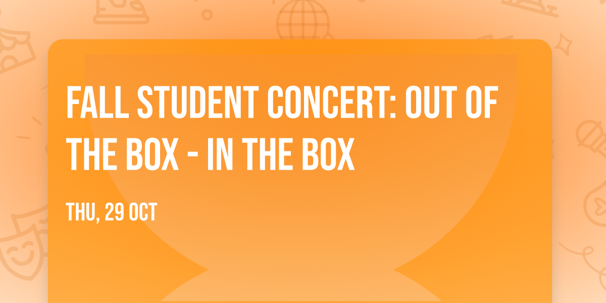 Fall Student Concert: Out of the Box - In the Box