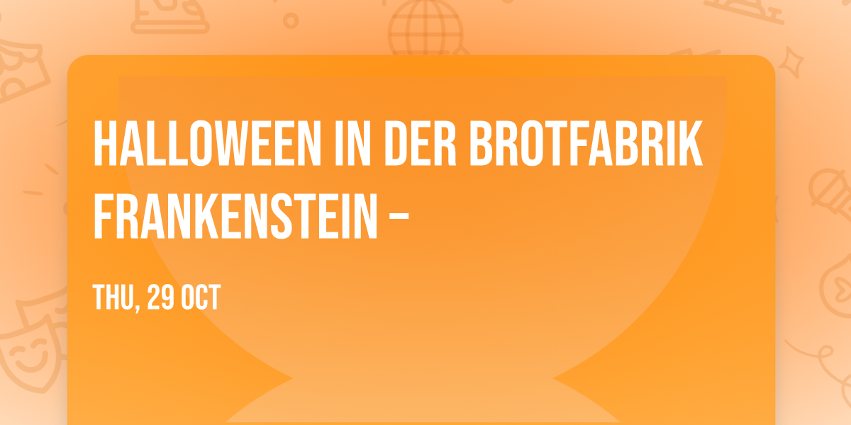 Halloween in der Brotfabrik Frankenstein \u2013