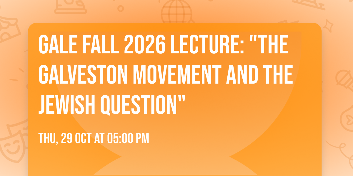 Gale Fall 2026 Lecture: "The Galveston Movement and the Jewish Question"