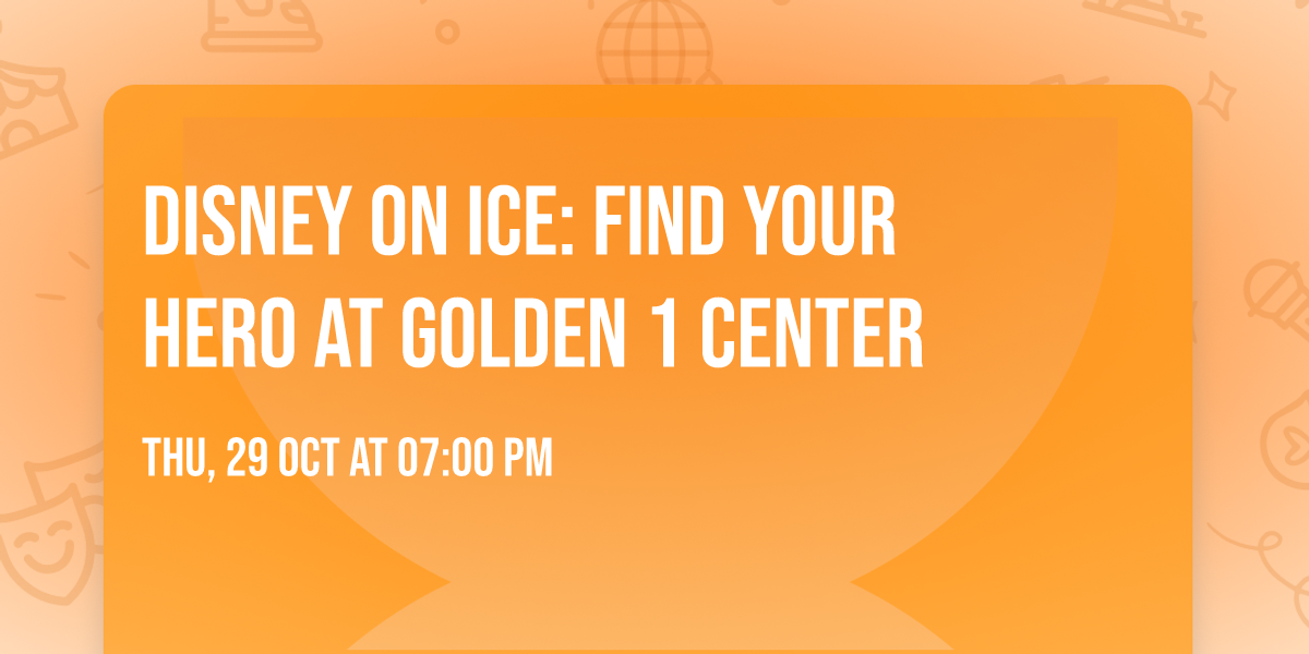 Disney On Ice: Find Your Hero at Golden 1 Center