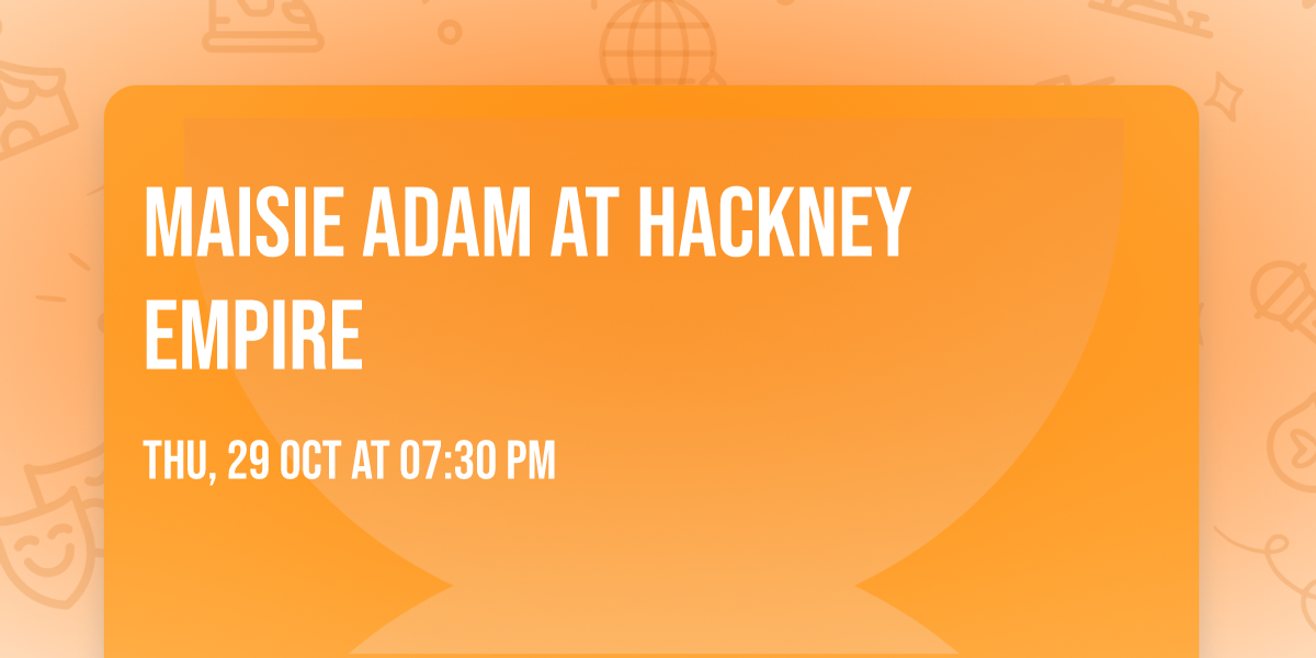 Maisie Adam at Hackney Empire