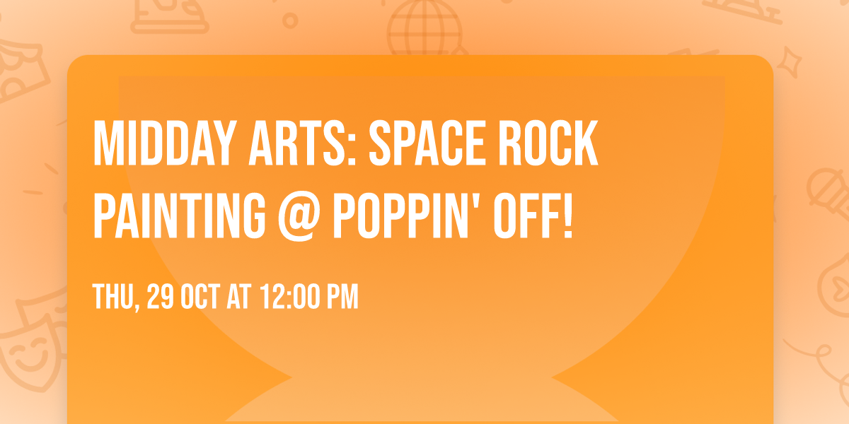 \ud83d\ude80\ud83e\udea8 MIDDAY ARTS: SPACE ROCK PAINTING @ POPPIN' OFF! \ud83e\ude90\ud83c\udfa8