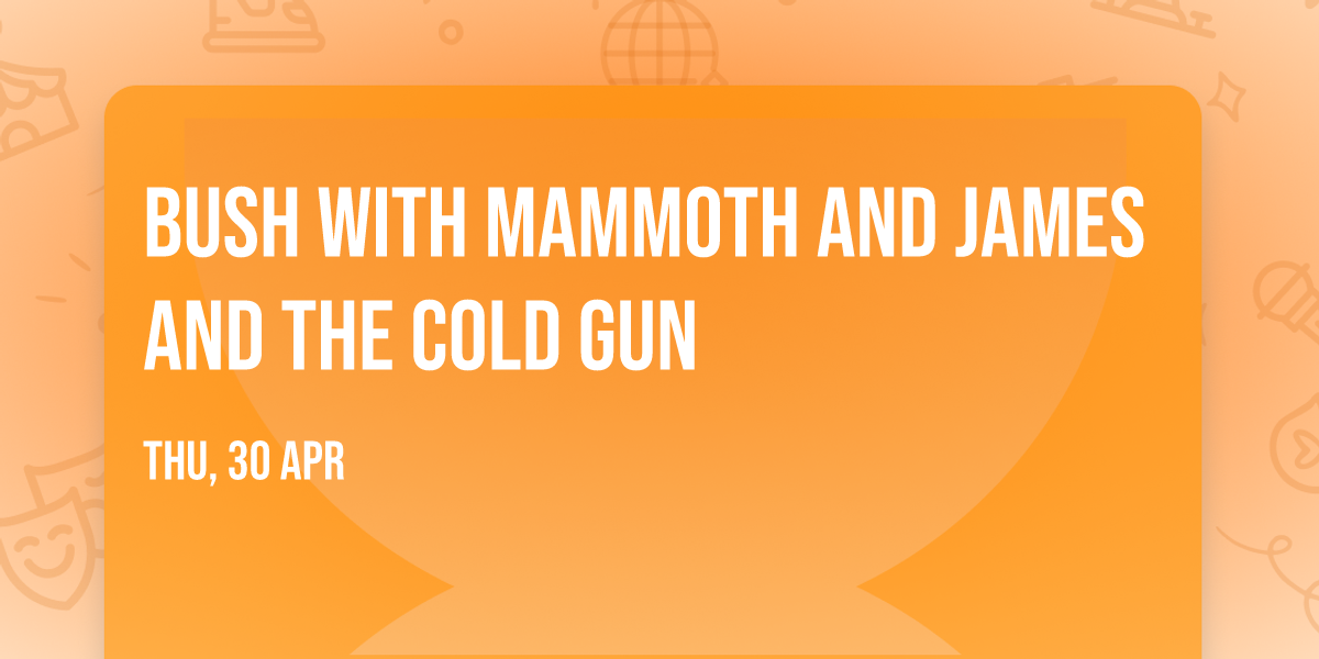 Bush with Mammoth and James and the Cold Gun