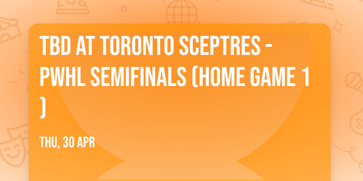 TBD at Toronto Sceptres - PWHL Semifinals (Home Game 1)