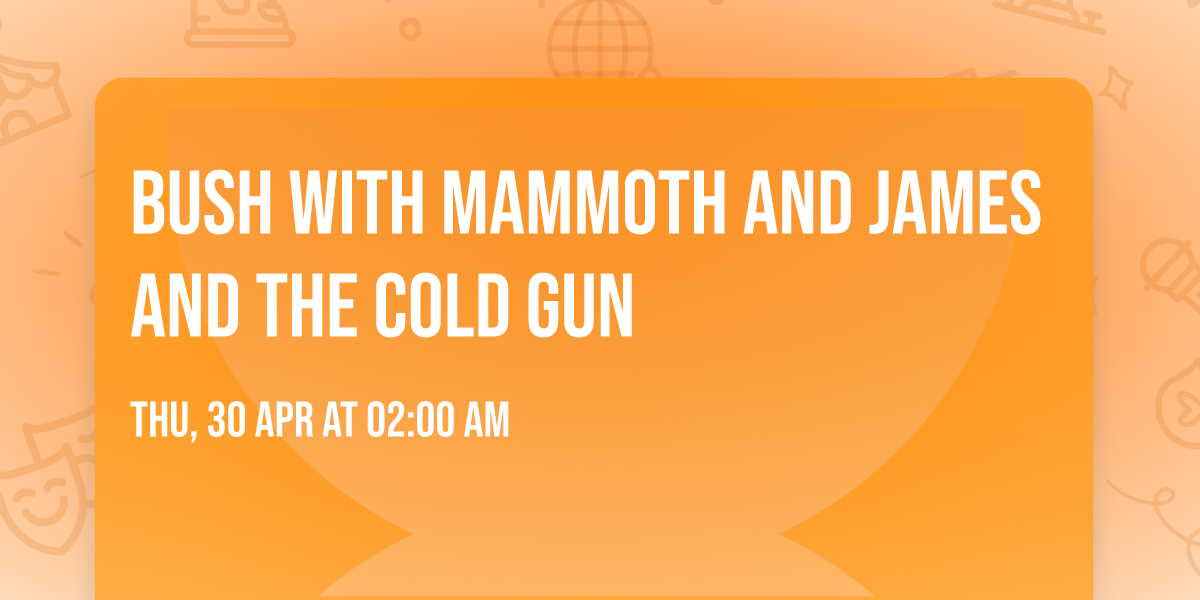 Bush with Mammoth and James and the Cold Gun