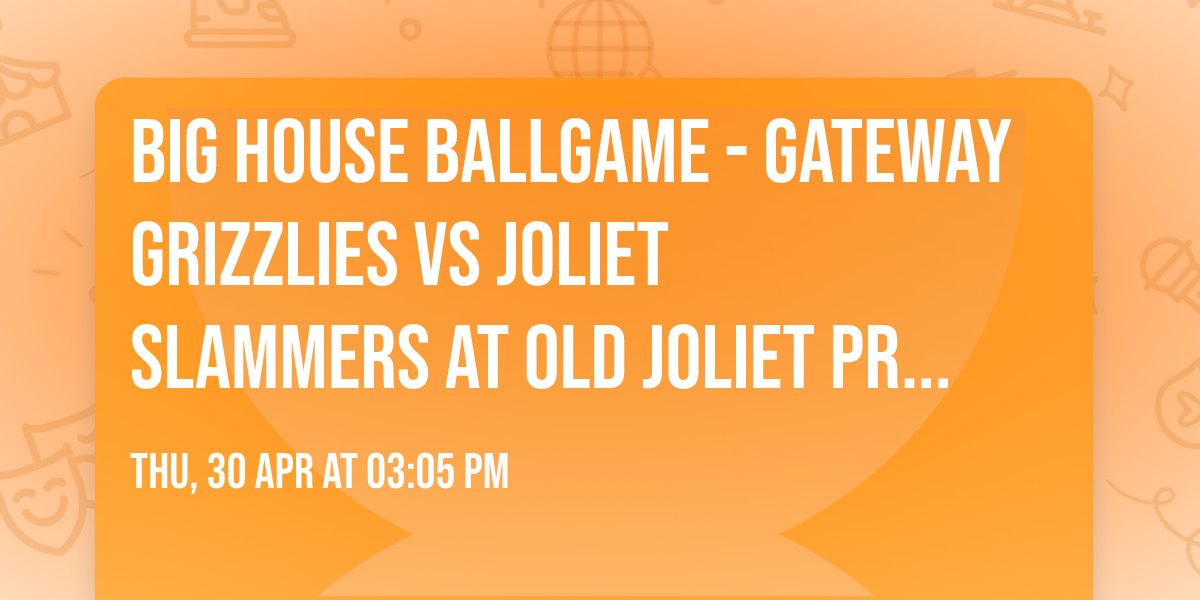Big House Ballgame - Gateway Grizzlies vs Joliet Slammers at Old Joliet Prison