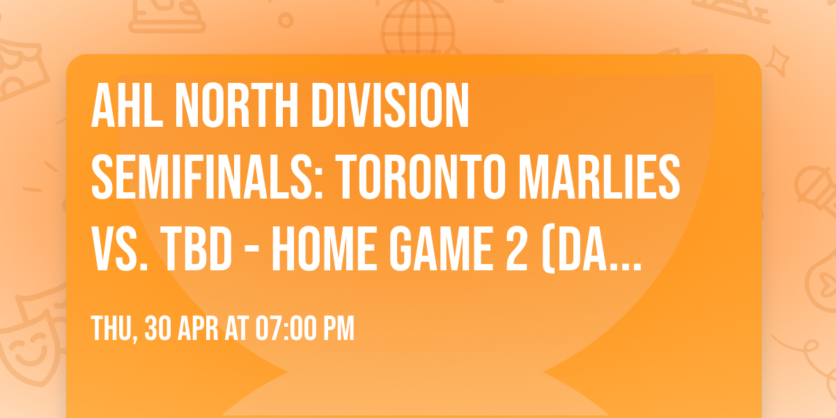 AHL North Division Semifinals: Toronto Marlies vs. TBD - Home Game 2 (Date: TBD - If Necessary)