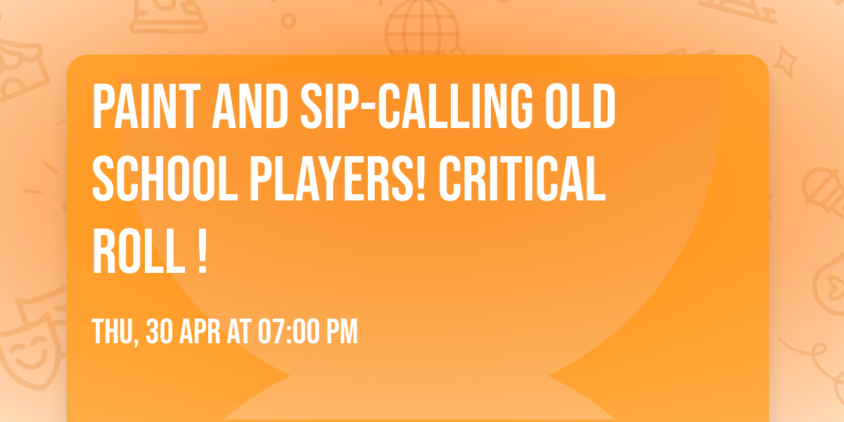 Paint and Sip-Calling Old School Players! Critical Roll !