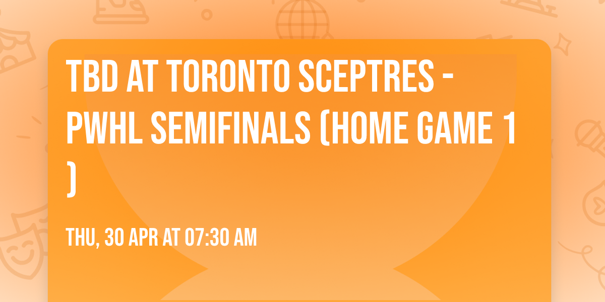 TBD at Toronto Sceptres - PWHL Semifinals (Home Game 1)
