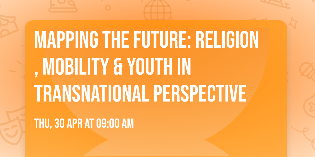 Mapping the Future: Religion, Mobility & Youth in Transnational Perspective