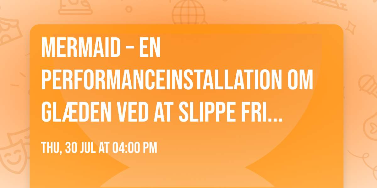 MERMAID \u2013 En performanceinstallation om gl\u00e6den ved at slippe fri og finde sig selv
