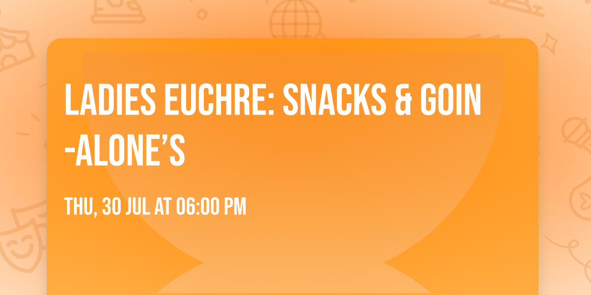 Ladies Euchre: Snacks & Goin-Alone\u2019s