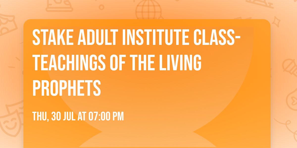 Stake Adult Institute Class- Teachings of the Living Prophets