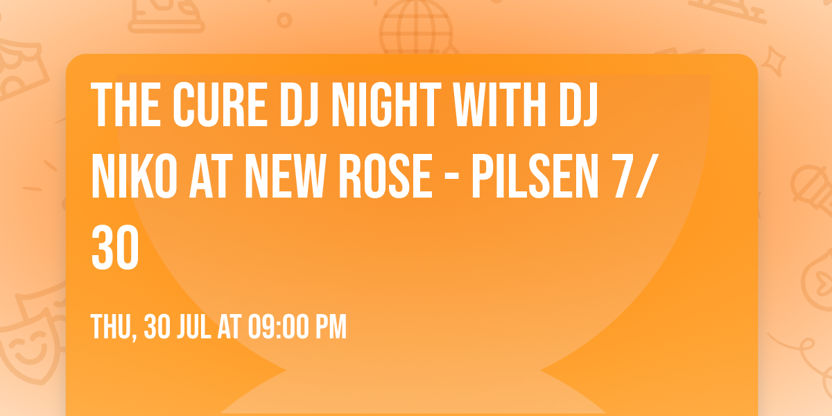 The Cure DJ Night with DJ Niko at New Rose - Pilsen 7\/30