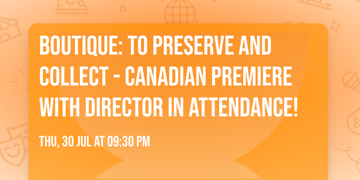BOUTIQUE: TO PRESERVE AND COLLECT - Canadian Premiere with director in attendance!