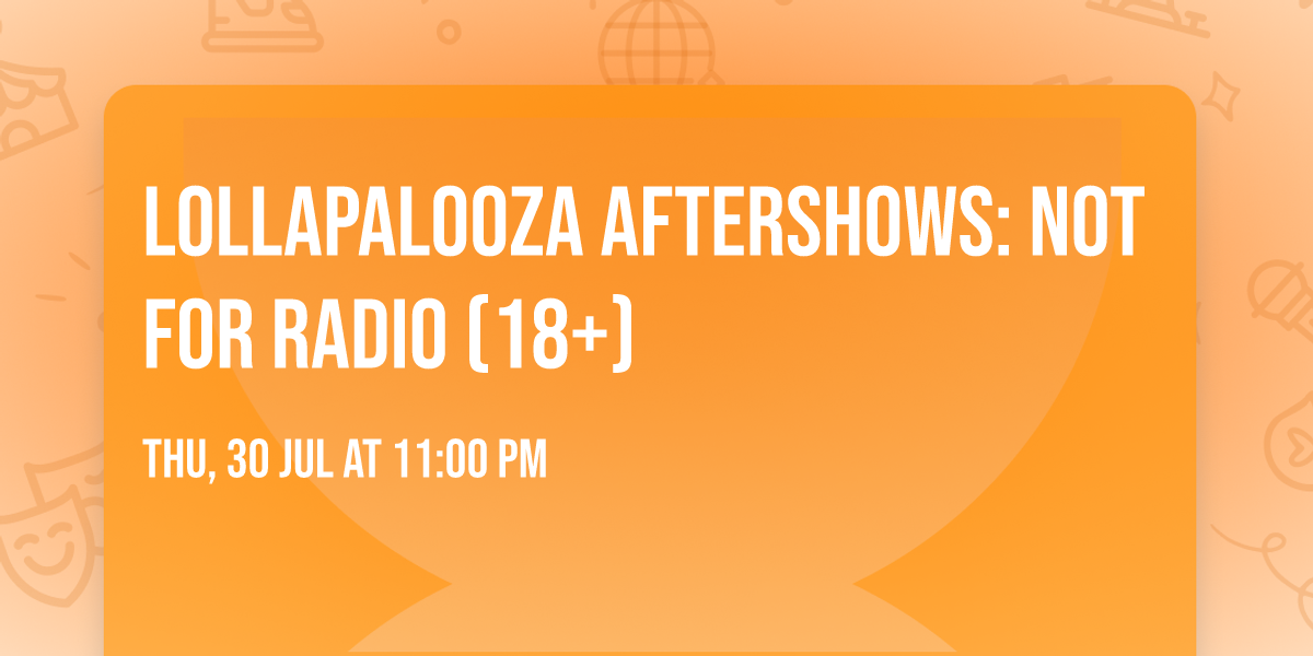Lollapalooza Aftershows: Not for Radio (18+)