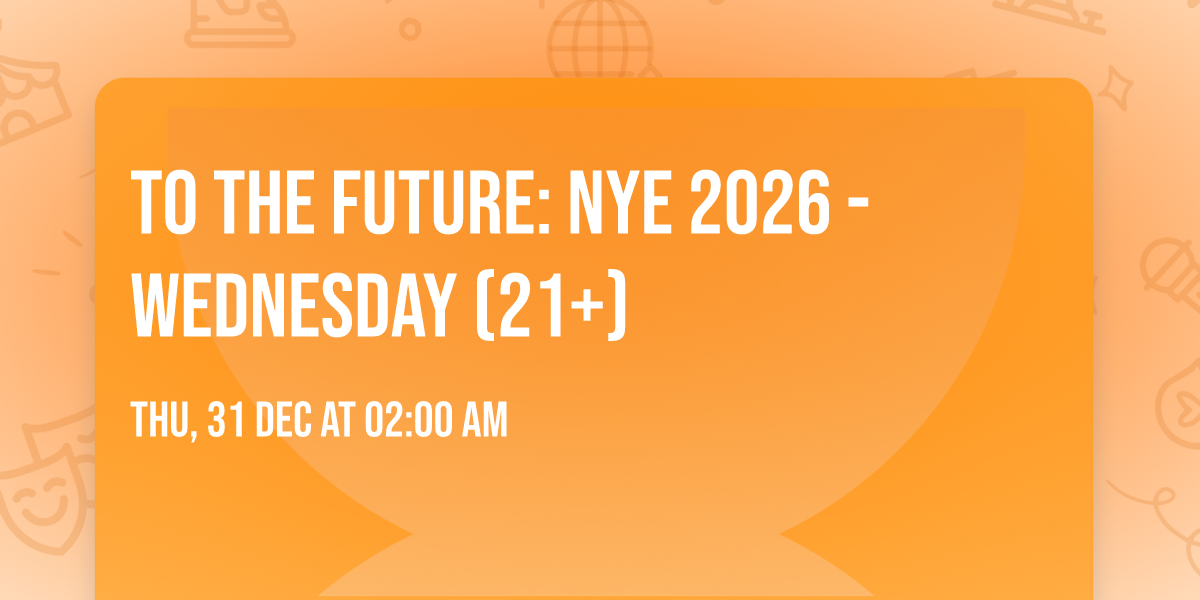 TO THE FUTURE: NYE 2026 - Wednesday (21+)