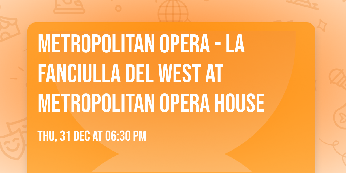 Metropolitan Opera - La Fanciulla del West at Metropolitan Opera House