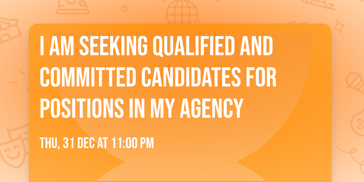 I am seeking qualified and committed candidates for positions in my agency