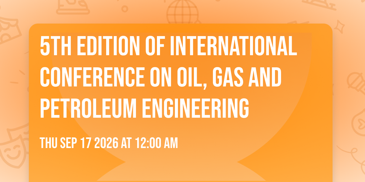5th Edition of International Conference on Oil, Gas and Petroleum Engineering