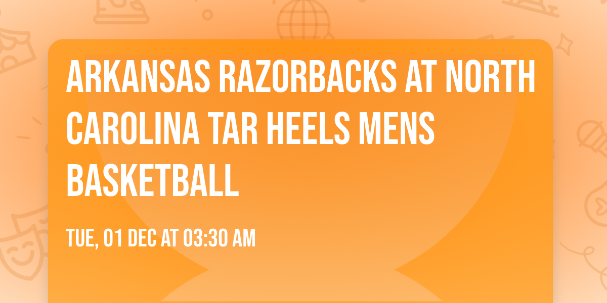 Arkansas Razorbacks at North Carolina Tar Heels Mens Basketball