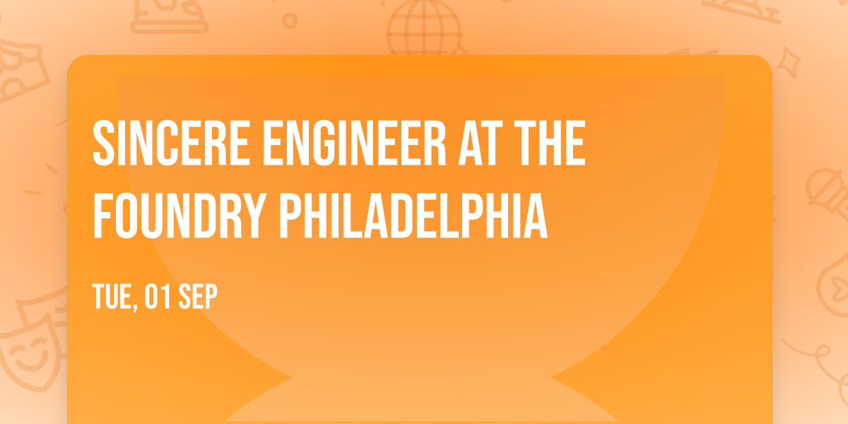 Sincere Engineer at The Foundry Philadelphia