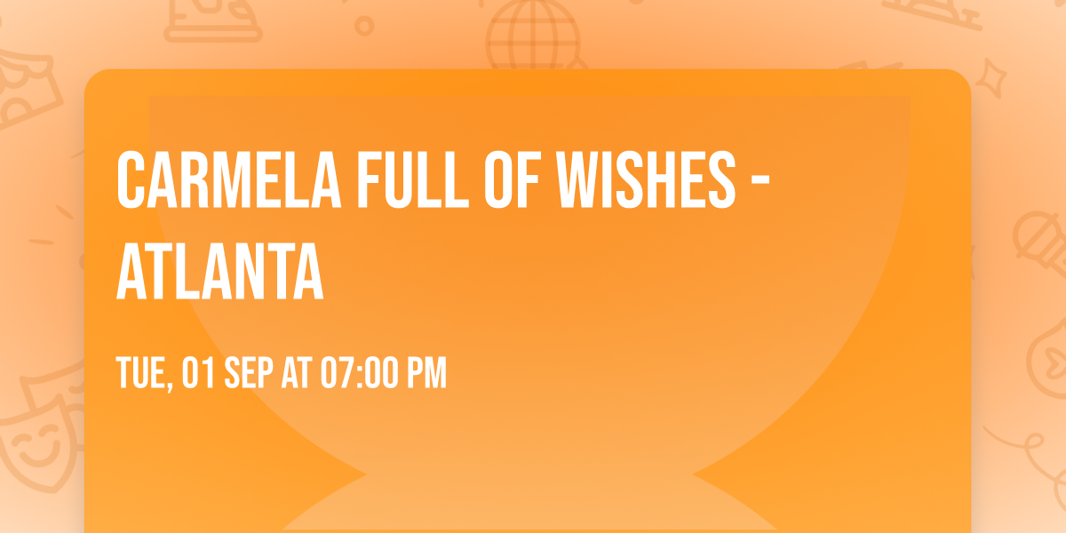 Carmela Full of Wishes - Atlanta