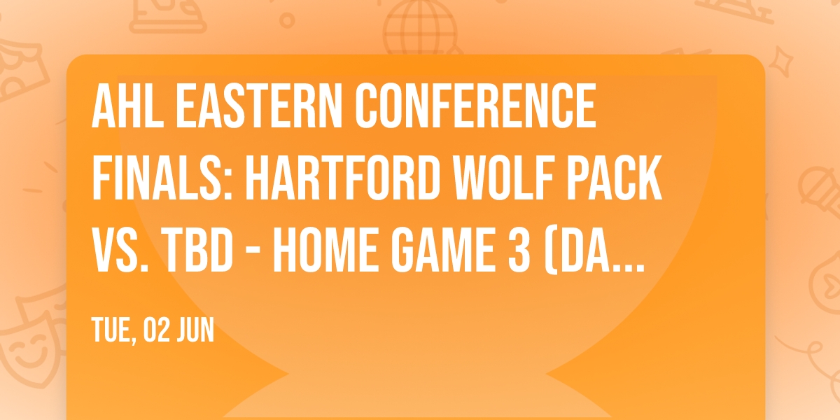 AHL Eastern Conference Finals: Hartford Wolf Pack vs. TBD - Home Game 3 (Date: TBD - If Necessary)
