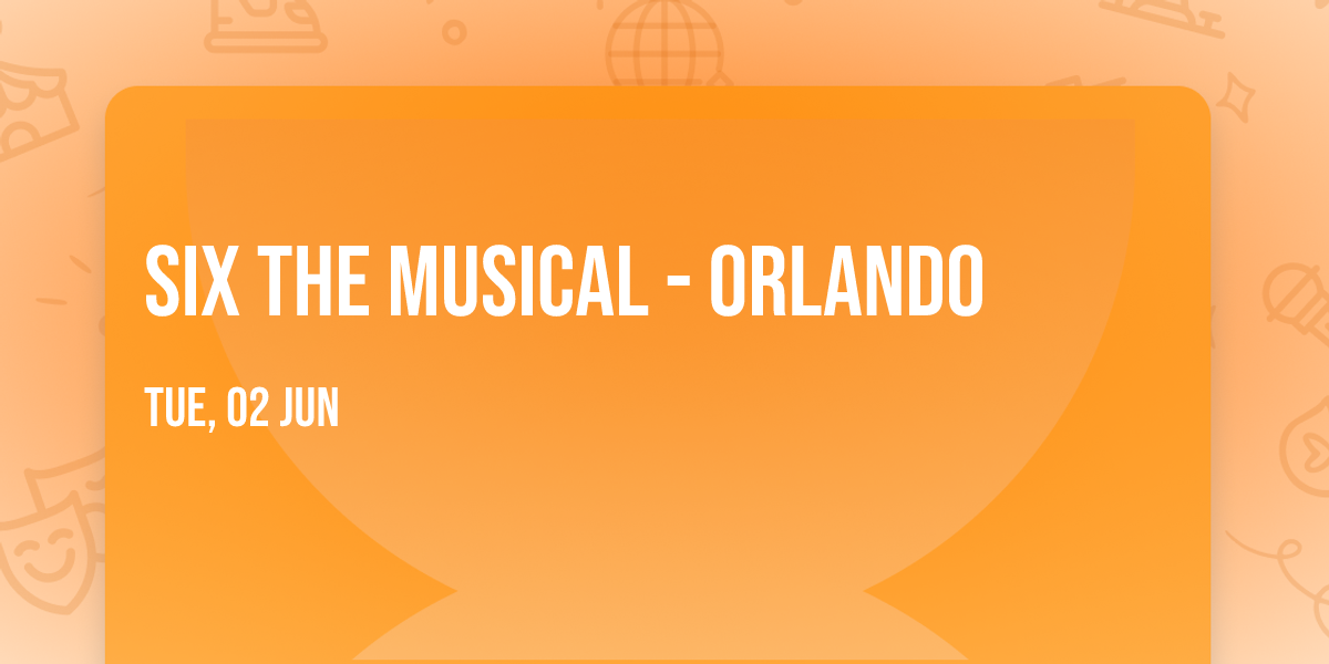 Six the Musical - Orlando