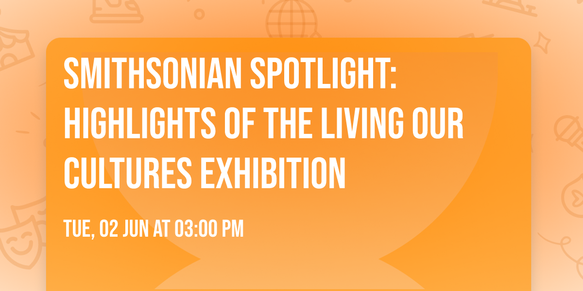 Smithsonian Spotlight: Highlights of the Living Our Cultures exhibition